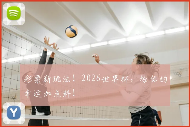 彩票新玩法!2026世界杯,给你的幸运加点料!
